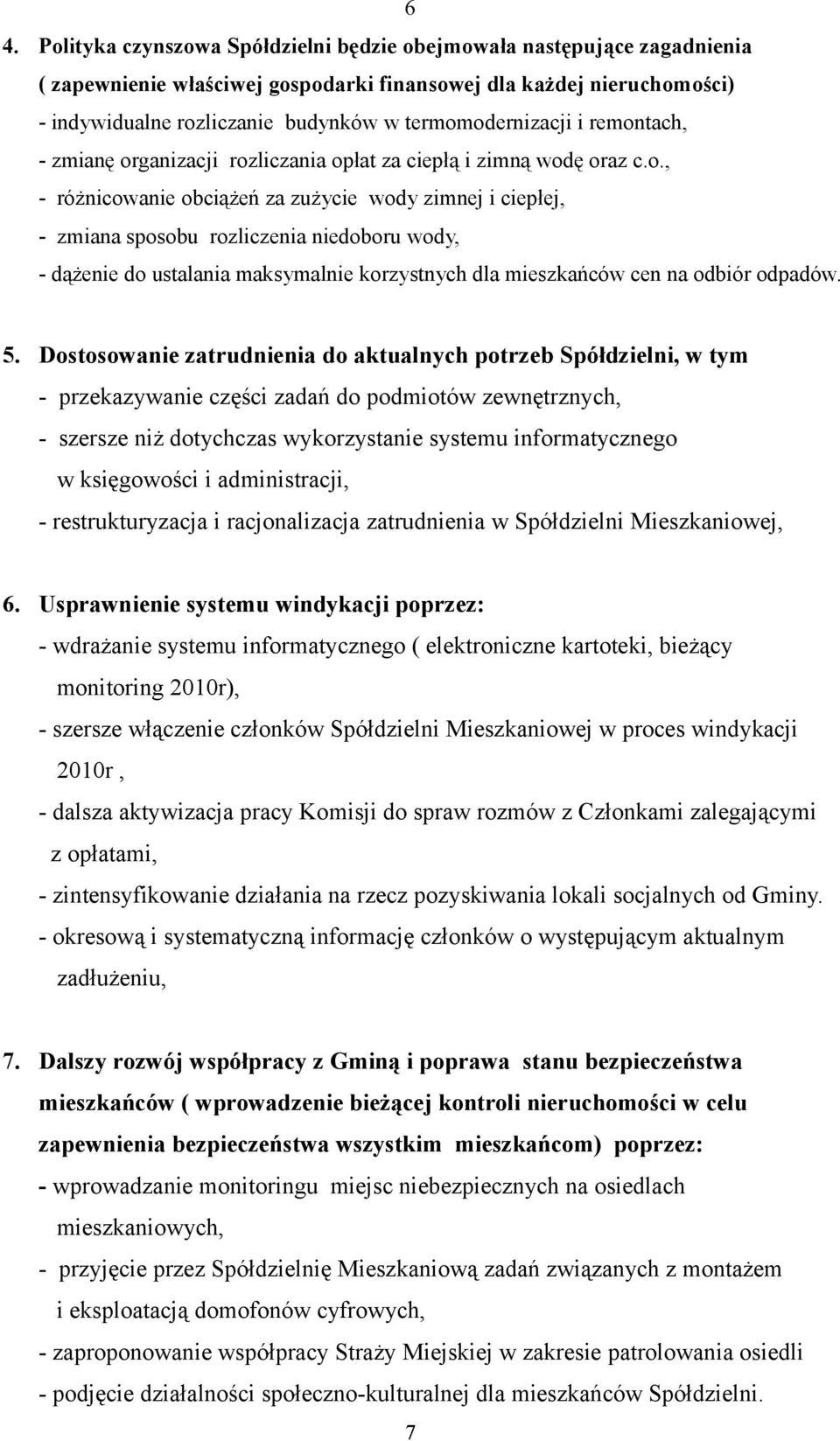 5. Dostosowanie zatrudnienia do aktualnych potrzeb Spółdzielni, w tym - przekazywanie części zadań do podmiotów zewnętrznych, - szersze niż dotychczas wykorzystanie systemu informatycznego w