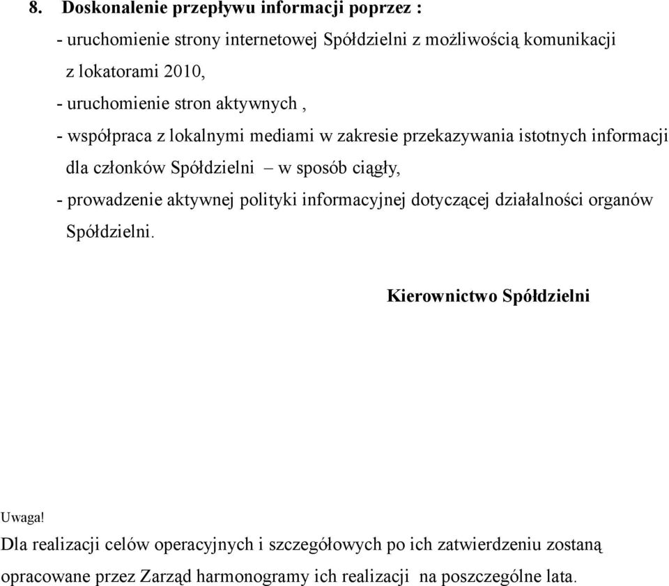 sposób ciągły, - prowadzenie aktywnej polityki informacyjnej dotyczącej działalności organów Spółdzielni. Kierownictwo Spółdzielni Uwaga!