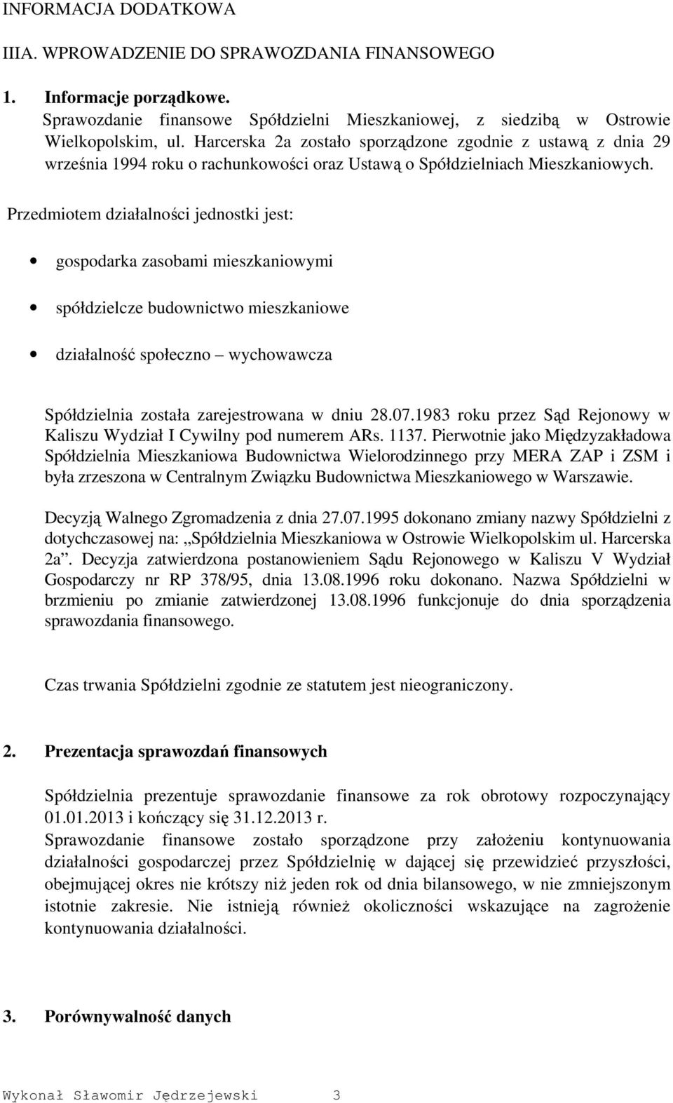 Przedmiotem działalności jednostki jest: gospodarka zasobami mieszkaniowymi spółdzielcze budownictwo mieszkaniowe działalność społeczno wychowawcza Spółdzielnia została zarejestrowana w dniu 28.07.