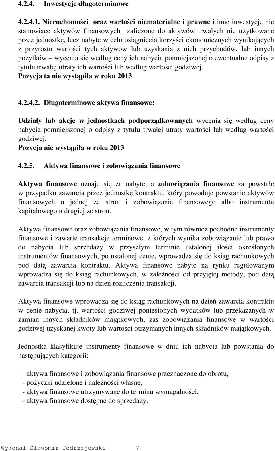 korzyści ekonomicznych wynikających z przyrostu wartości tych aktywów lub uzyskania z nich przychodów, lub innych pożytków wycenia się według ceny ich nabycia pomniejszonej o ewentualne odpisy z