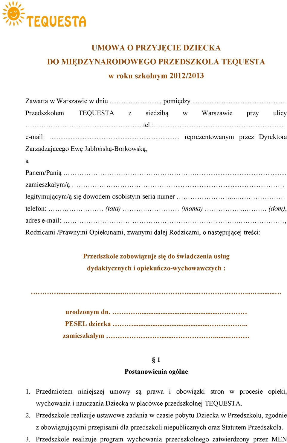 ... (dom), adres e-mail:...., Rodzicami /Prawnymi Opiekunami, zwanymi dalej Rodzicami, o następującej treści: Przedszkole zobowiązuje się do świadczenia usług dydaktycznych i opiekuńczo-wychowawczych :.