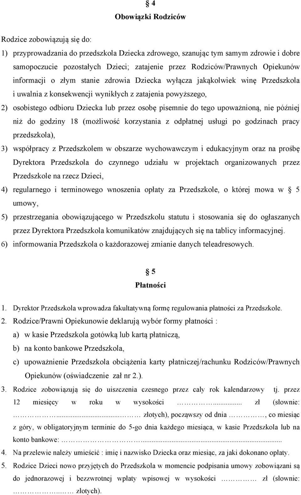 przez osobę pisemnie do tego upoważnioną, nie później niż do godziny 18 (możliwość korzystania z odpłatnej usługi po godzinach pracy przedszkola), 3) współpracy z Przedszkolem w obszarze wychowawczym