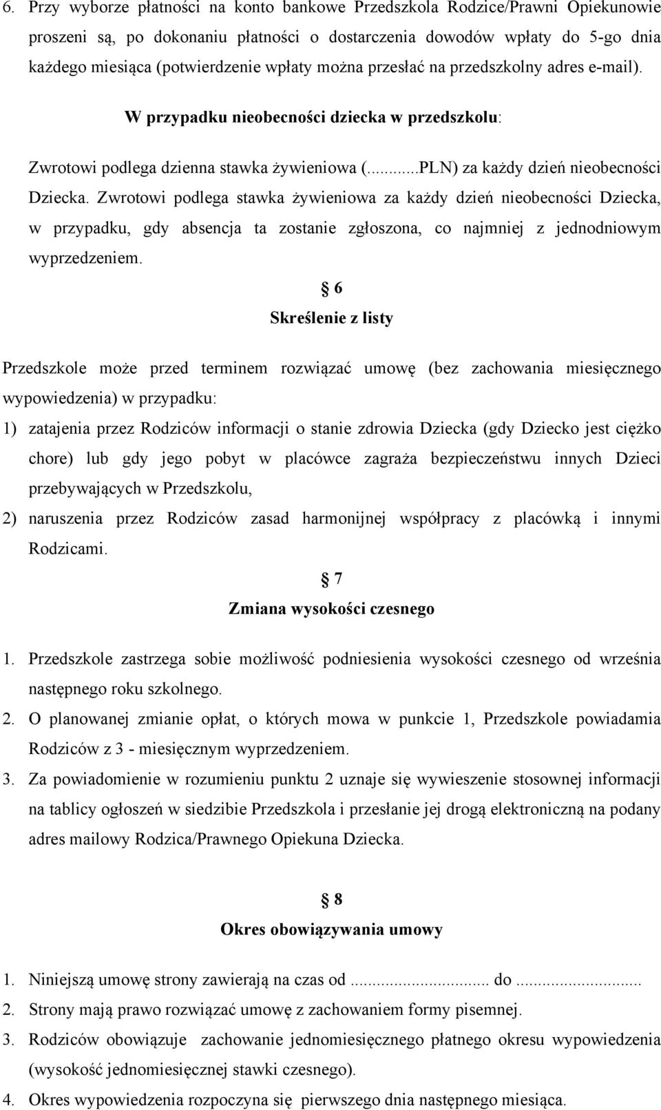 Zwrotowi podlega stawka żywieniowa za każdy dzień nieobecności Dziecka, w przypadku, gdy absencja ta zostanie zgłoszona, co najmniej z jednodniowym wyprzedzeniem.