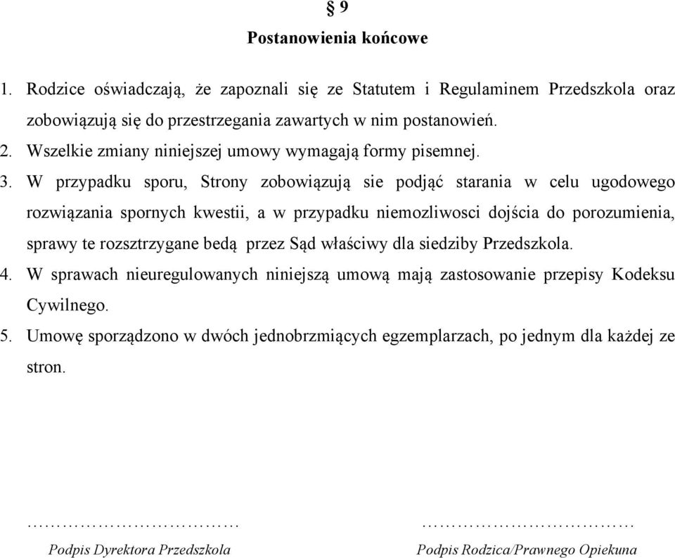 W przypadku sporu, Strony zobowiązują sie podjąć starania w celu ugodowego rozwiązania spornych kwestii, a w przypadku niemozliwosci dojścia do porozumienia, sprawy te