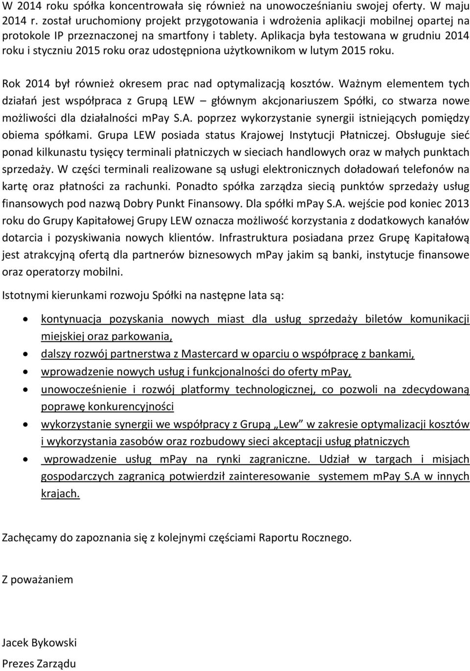 Aplikacja była testowana w grudniu 2014 roku i styczniu 2015 roku oraz udostępniona użytkownikom w lutym 2015 roku. Rok 2014 był również okresem prac nad optymalizacją kosztów.