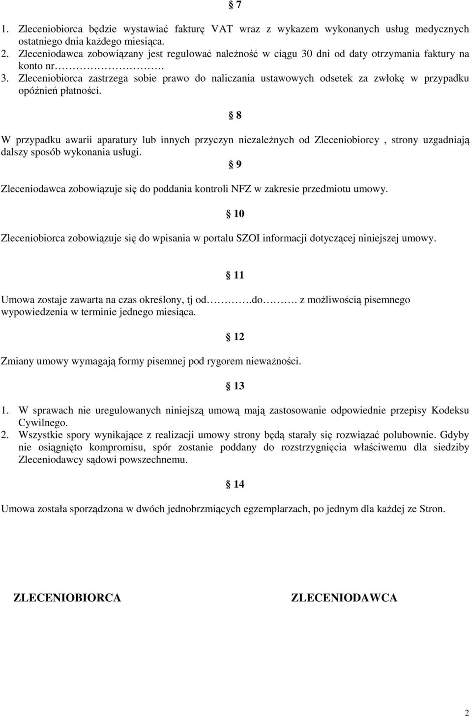 8 W przypadku awarii aparatury lub innych przyczyn niezaleŝnych od Zleceniobiorcy, strony uzgadniają dalszy sposób wykonania usługi.