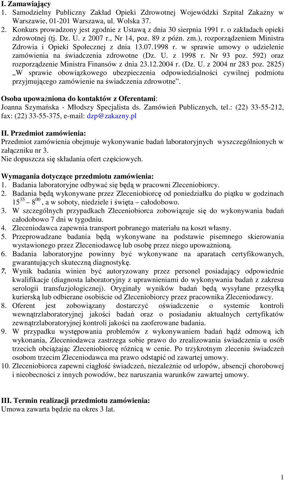 ), rozporządzeniem Ministra Zdrowia i Opieki Społecznej z dnia 13.07.1998 r. w sprawie umowy o udzielenie zamówienia na świadczenia zdrowotne (Dz. U. z 1998 r. Nr 93 poz.