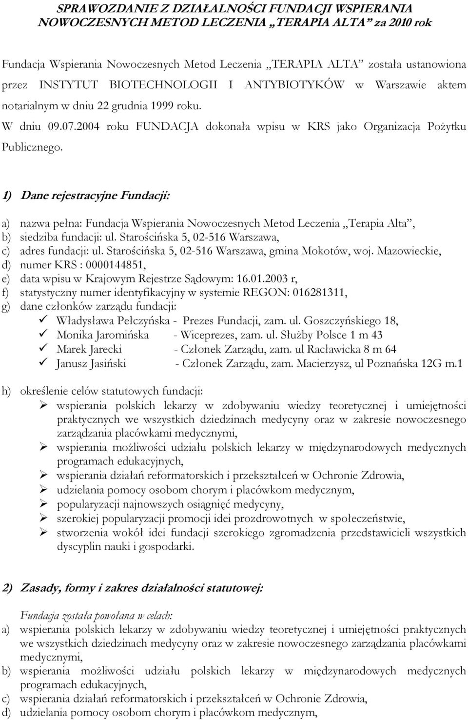 1) Dane rejestracyjne Fundacji: a) nazwa pełna: Fundacja Wspierania Nowoczesnych Metod Leczenia Terapia Alta, b) siedziba fundacji: ul. Starościńska 5, 02-516 Warszawa, c) adres fundacji: ul.