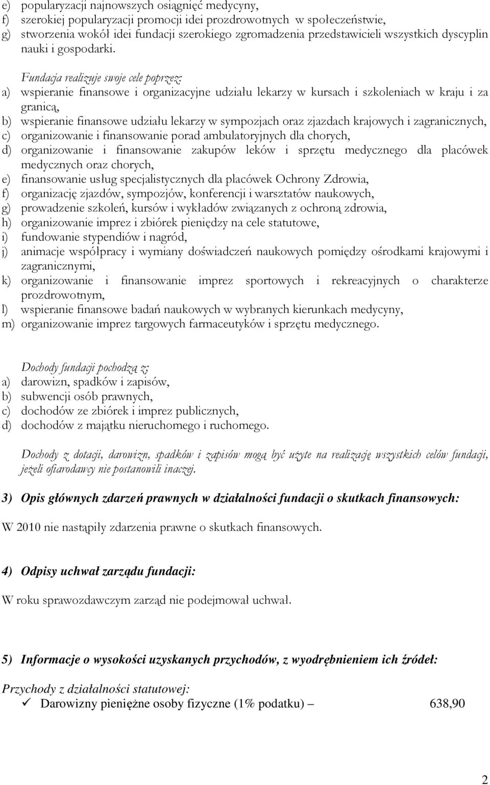 Fundacja realizuje swoje cele poprzez: a) wspieranie finansowe i organizacyjne udziału lekarzy w kursach i szkoleniach w kraju i za granicą, b) wspieranie finansowe udziału lekarzy w sympozjach oraz