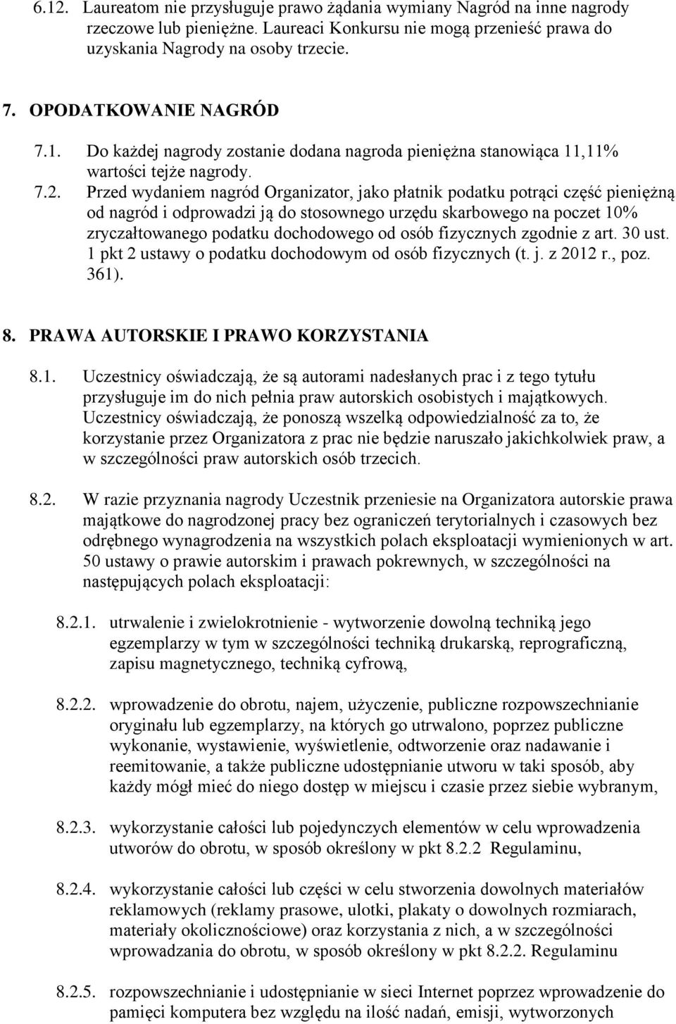 Przed wydaniem nagród Organizator, jako płatnik podatku potrąci część pieniężną od nagród i odprowadzi ją do stosownego urzędu skarbowego na poczet 10% zryczałtowanego podatku dochodowego od osób