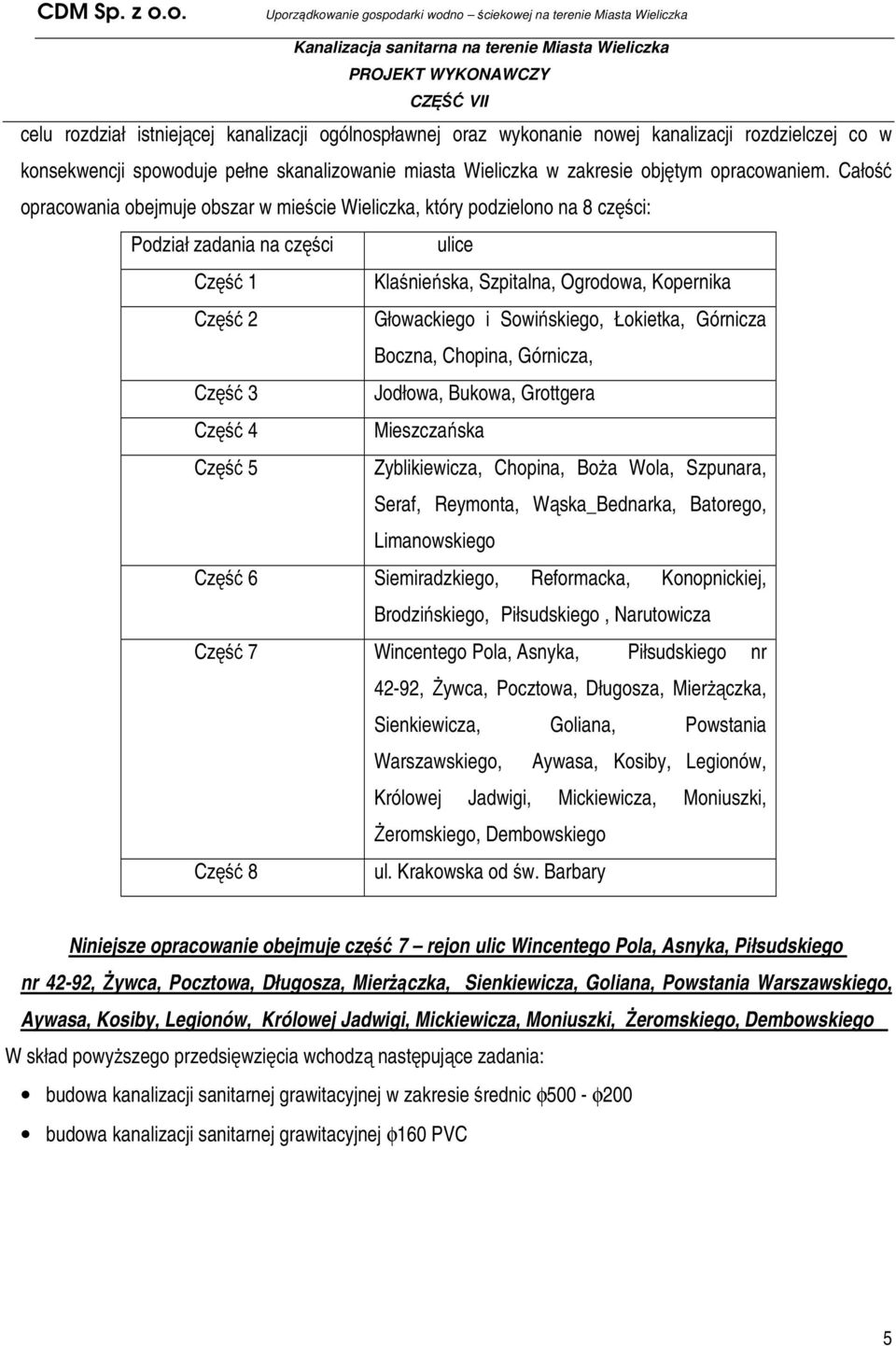Sowińskiego, Łokietka, Górnicza Boczna, Chopina, Górnicza, Część 3 Jodłowa, Bukowa, Grottgera Część 4 Mieszczańska Część 5 Zyblikiewicza, Chopina, Boża Wola, Szpunara, Seraf, Reymonta,