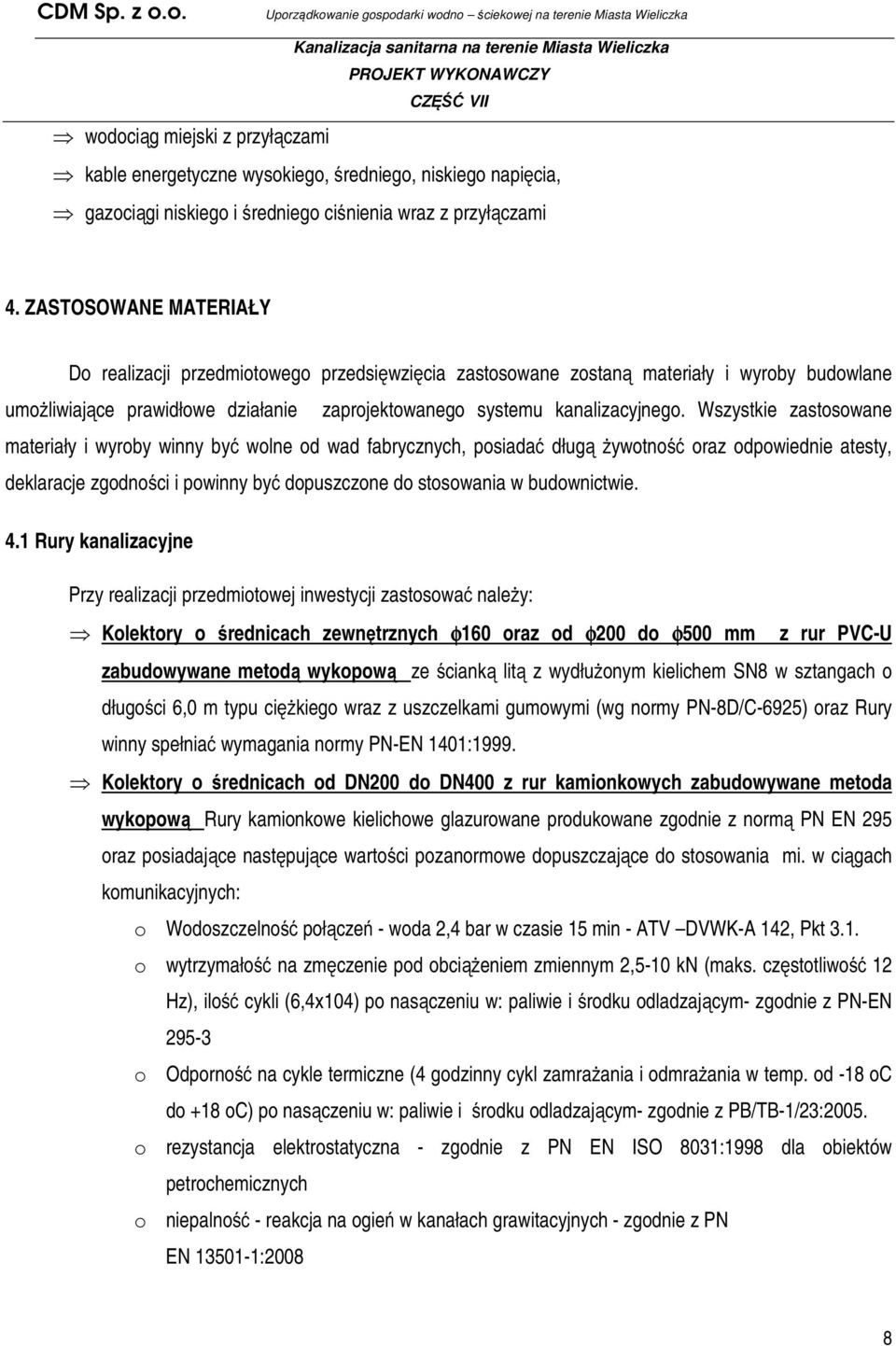 Wszystkie zastosowane materiały i wyroby winny być wolne od wad fabrycznych, posiadać długą żywotność oraz odpowiednie atesty, deklaracje zgodności i powinny być dopuszczone do stosowania w