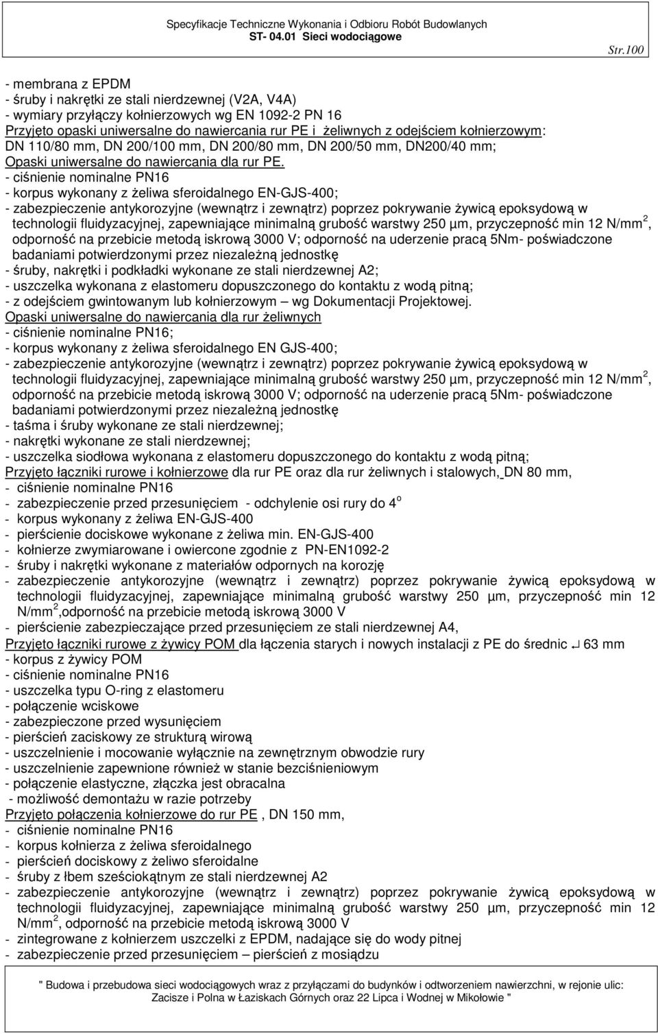 - ciśnienie nominalne PN16 - korpus wykonany z żeliwa sferoidalnego EN-GJS-400; - zabezpieczenie antykorozyjne (wewnątrz i zewnątrz) poprzez pokrywanie żywicą epoksydową w technologii fluidyzacyjnej,