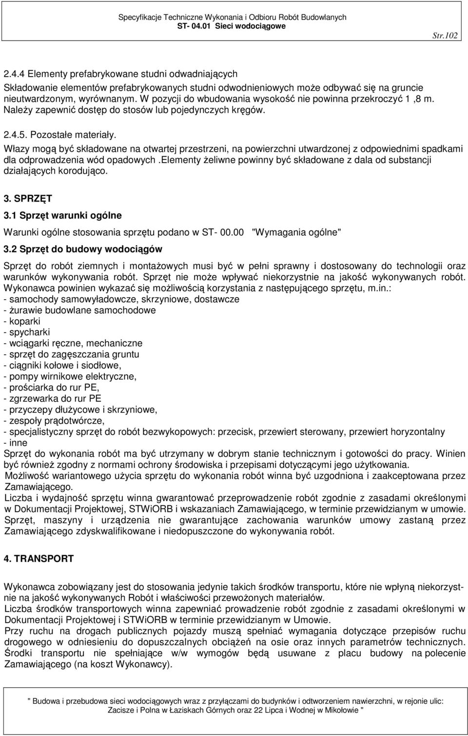 Włazy mogą być składowane na otwartej przestrzeni, na powierzchni utwardzonej z odpowiednimi spadkami dla odprowadzenia wód opadowych.