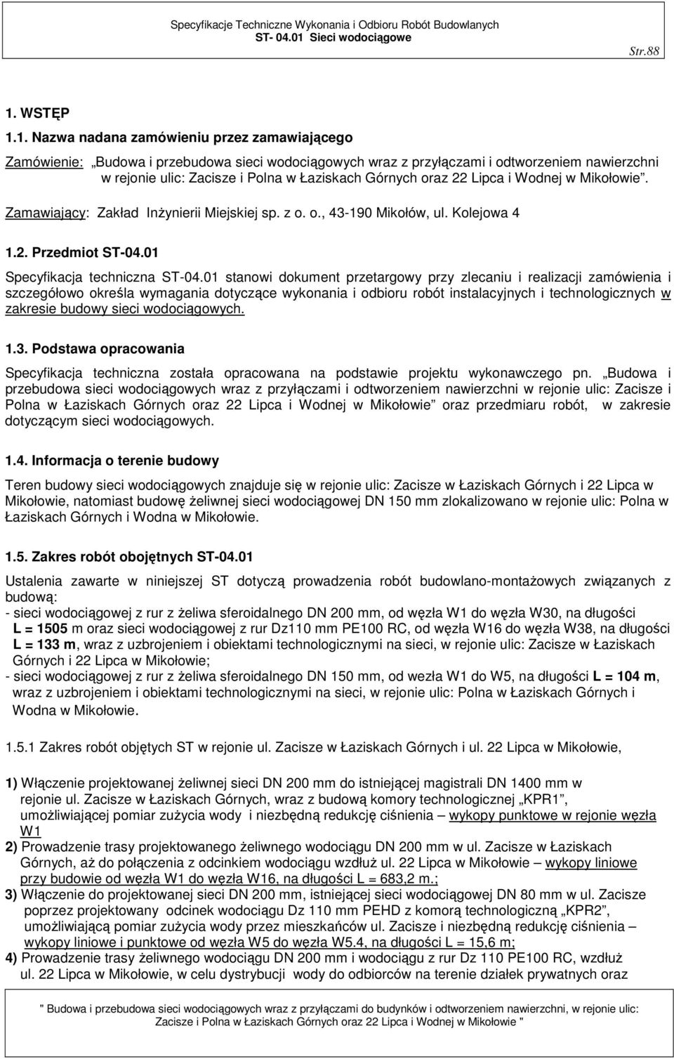 1. Nazwa nadana zamówieniu przez zamawiającego Zamówienie: Budowa i przebudowa sieci wodociągowych wraz z przyłączami i odtworzeniem nawierzchni w rejonie ulic: Zacisze i Polna w Łaziskach Górnych
