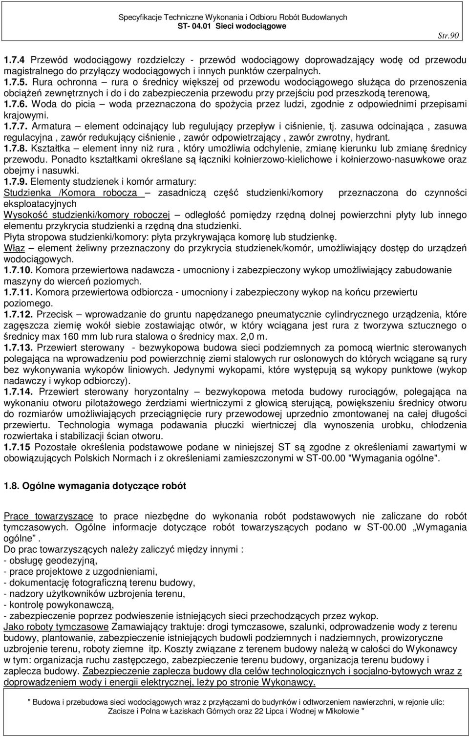 Woda do picia woda przeznaczona do spożycia przez ludzi, zgodnie z odpowiednimi przepisami krajowymi. 1.7.7. Armatura element odcinający lub regulujący przepływ i ciśnienie, tj.