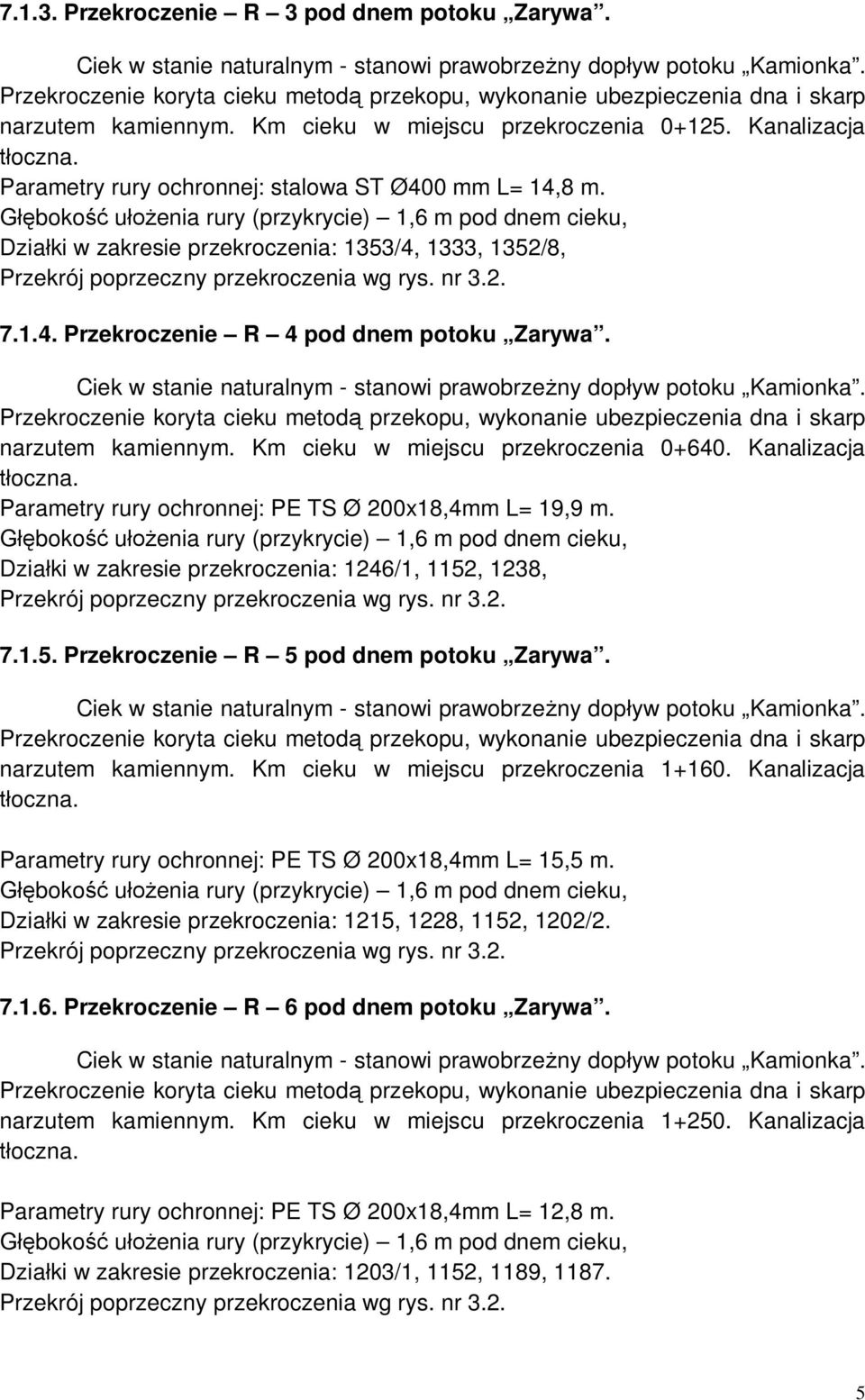 Kanalizacja Parametry rury ochronnej: PE TS Ø 200x18,4mm L= 19,9 m. Dzia ki w zakresie przekroczenia: 1246/1, 1152, 1238, 7.1.5. Przekroczenie R 5 pod dnem potoku Zarywa. narzutem kamiennym.
