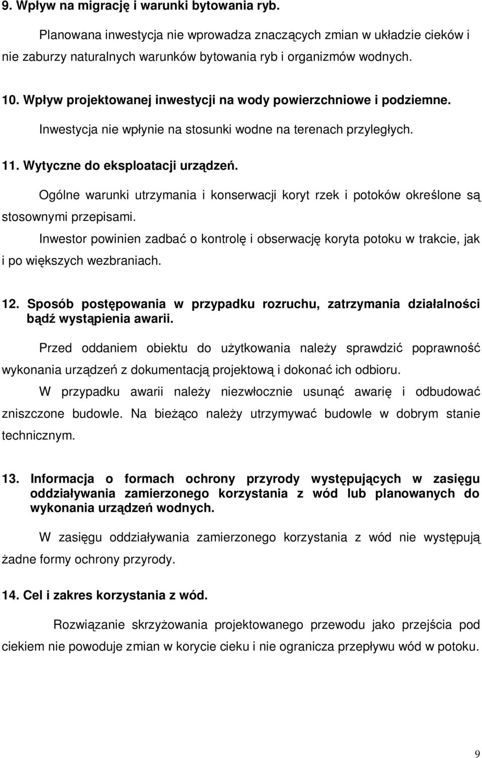 Ogólne warunki utrzymania i konserwacji koryt rzek i potoków okre lone s stosownymi przepisami. Inwestor powinien zadba o kontrol i obserwacj koryta potoku w trakcie, jak i po wi kszych wezbraniach.