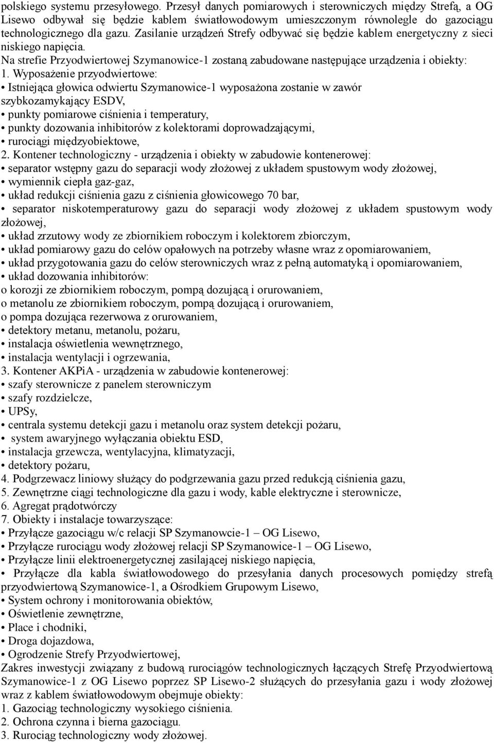 Zasilanie urządzeń Strefy odbywać się będzie kablem energetyczny z sieci niskiego napięcia. Na strefie Przyodwiertowej Szymanowice-1 zostaną zabudowane następujące urządzenia i obiekty: 1.