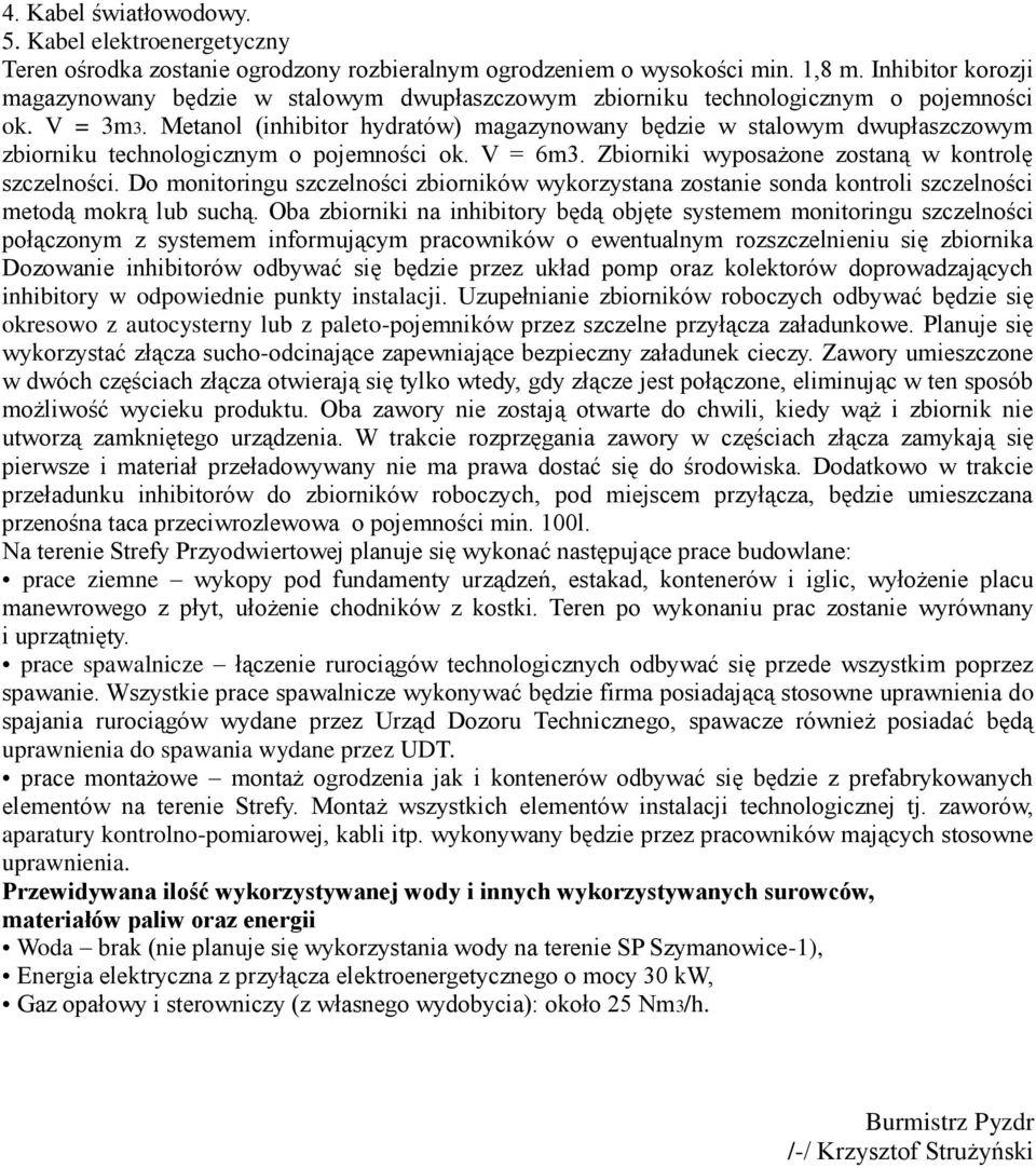 Metanol (inhibitor hydratów) magazynowany będzie w stalowym dwupłaszczowym zbiorniku technologicznym o pojemności ok. V = 6m3. Zbiorniki wyposażone zostaną w kontrolę szczelności.