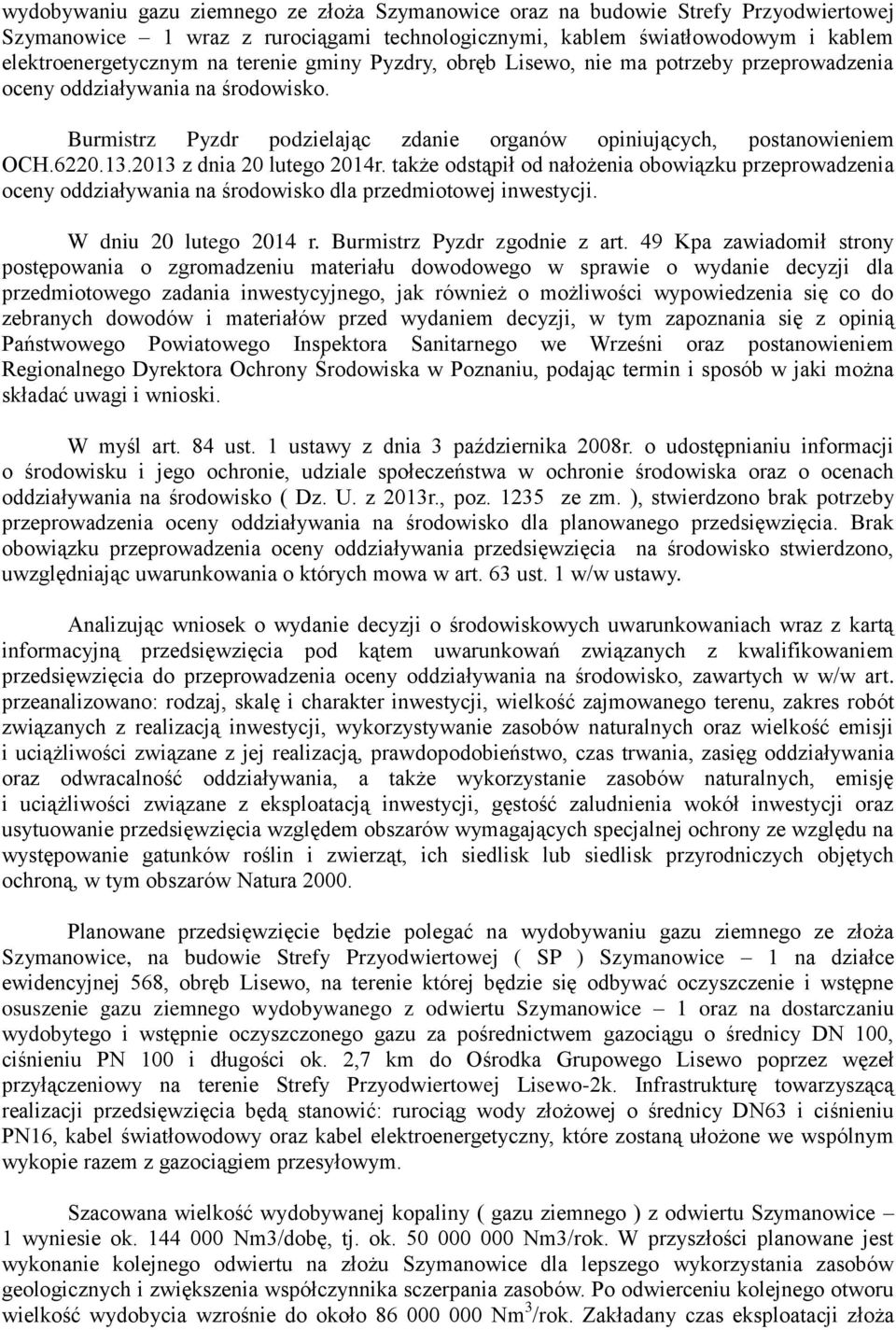 2013 z dnia 20 lutego 2014r. także odstąpił od nałożenia obowiązku przeprowadzenia oceny oddziaływania na środowisko dla przedmiotowej inwestycji. W dniu 20 lutego 2014 r.