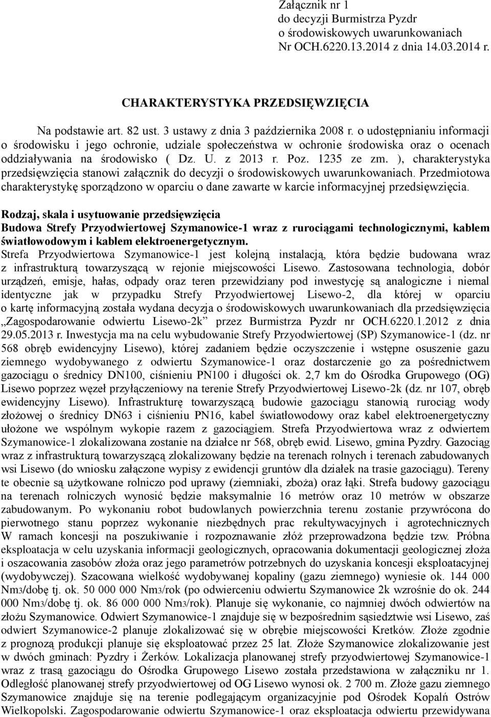 z 2013 r. Poz. 1235 ze zm. ), charakterystyka przedsięwzięcia stanowi załącznik do decyzji o środowiskowych uwarunkowaniach.