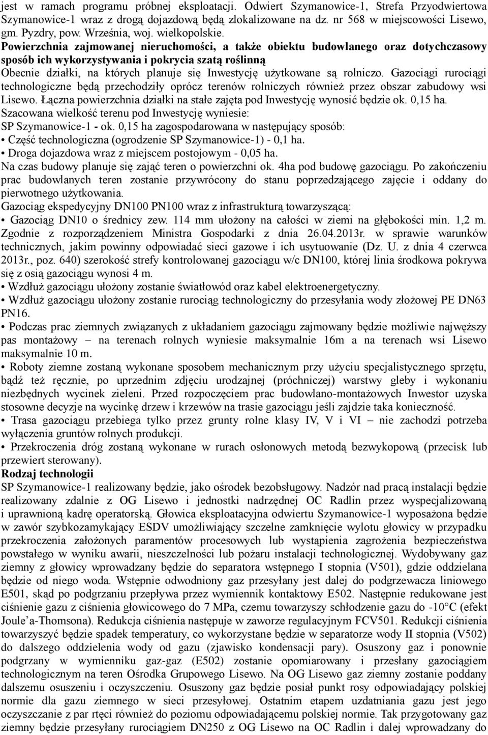 Powierzchnia zajmowanej nieruchomości, a także obiektu budowlanego oraz dotychczasowy sposób ich wykorzystywania i pokrycia szatą roślinną Obecnie działki, na których planuje się Inwestycję