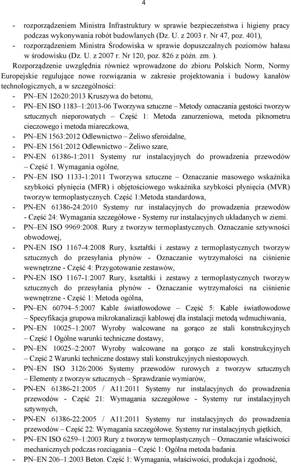 Rozporządzenie uwzględnia również wprowadzone do zbioru Polskich Norm, Normy Europejskie regulujące nowe rozwiązania w zakresie projektowania i budowy kanałów technologicznych, a w szczególności: -