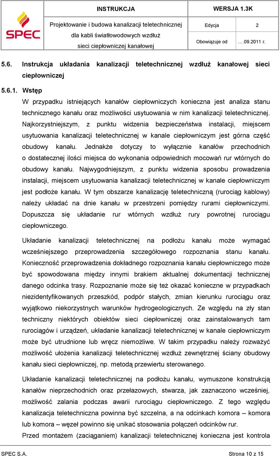 Najkorzystniejszym, z punktu widzenia bezpieczeństwa instalacji, miejscem usytuowania kanalizacji teletechnicznej w kanale ciepłowniczym jest górna część obudowy kanału.