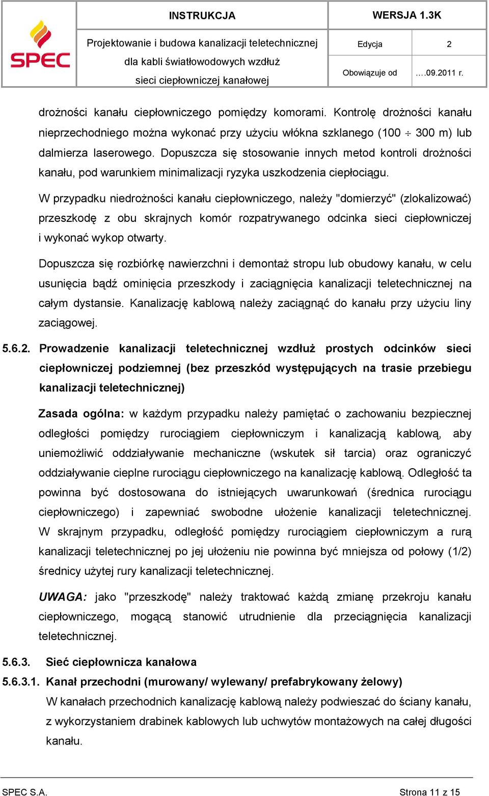 W przypadku niedrożności kanału ciepłowniczego, należy "domierzyć" (zlokalizować) przeszkodę z obu skrajnych komór rozpatrywanego odcinka sieci ciepłowniczej i wykonać wykop otwarty.