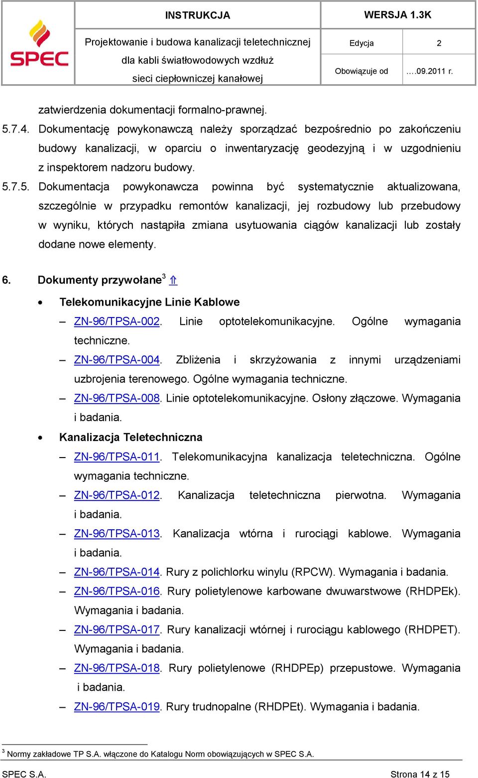 7.5. Dokumentacja powykonawcza powinna być systematycznie aktualizowana, szczególnie w przypadku remontów kanalizacji, jej rozbudowy lub przebudowy w wyniku, których nastąpiła zmiana usytuowania