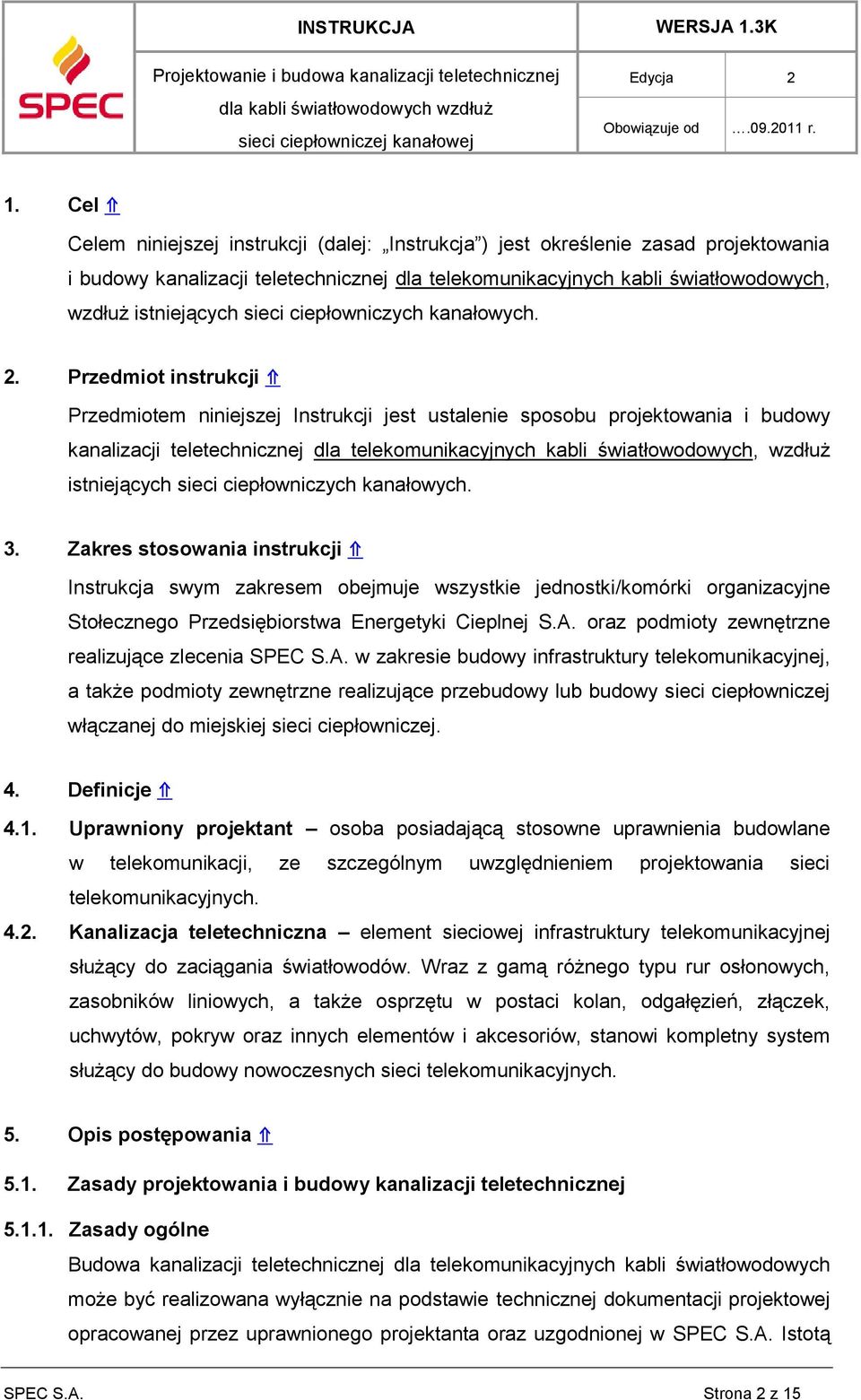 Przedmiot instrukcji Przedmiotem niniejszej Instrukcji jest ustalenie sposobu projektowania i budowy kanalizacji teletechnicznej dla telekomunikacyjnych kabli światłowodowych, wzdłuż istniejących