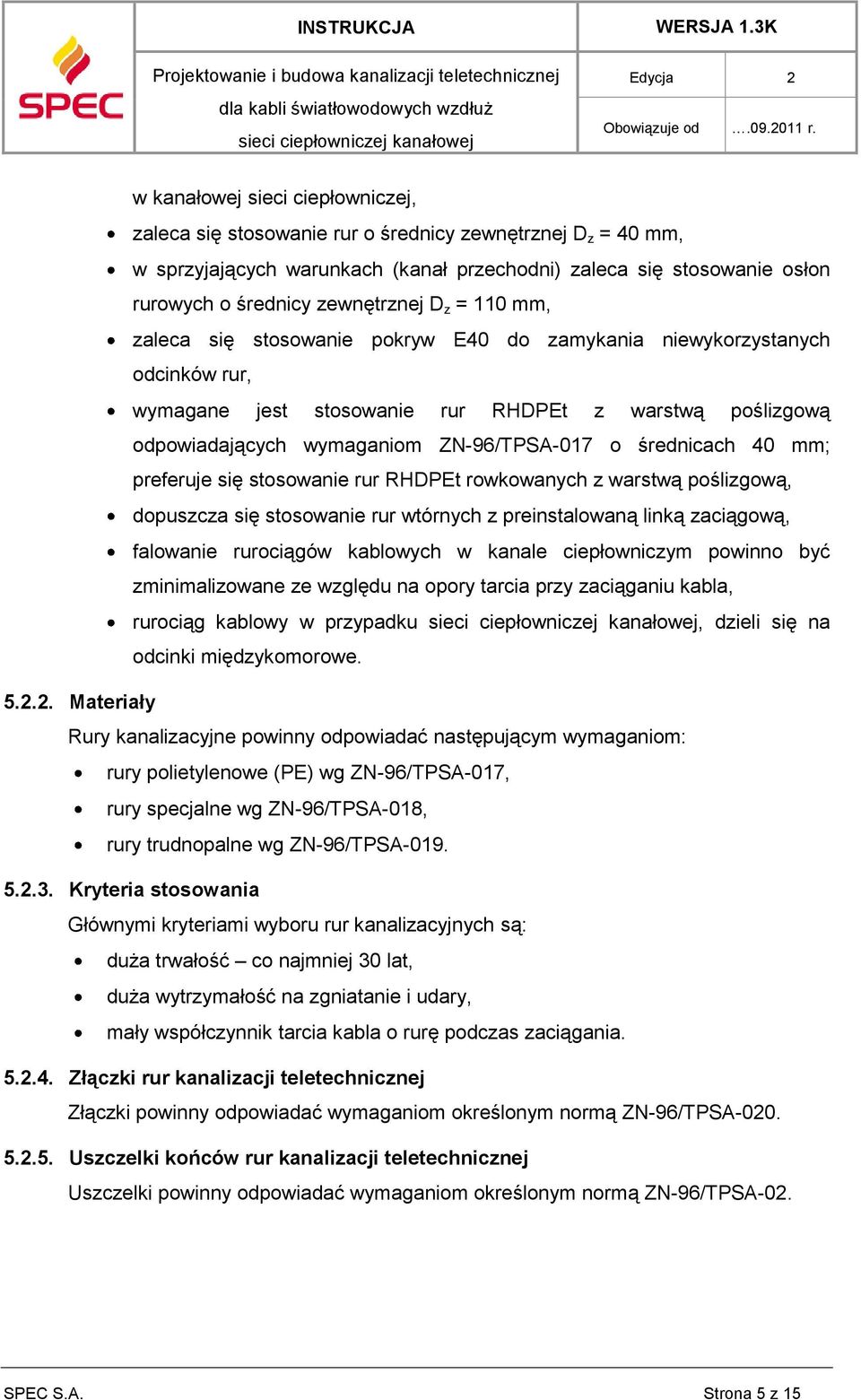 średnicach 40 mm; preferuje się stosowanie rur RHDPEt rowkowanych z warstwą poślizgową, dopuszcza się stosowanie rur wtórnych z preinstalowaną linką zaciągową, falowanie rurociągów kablowych w kanale