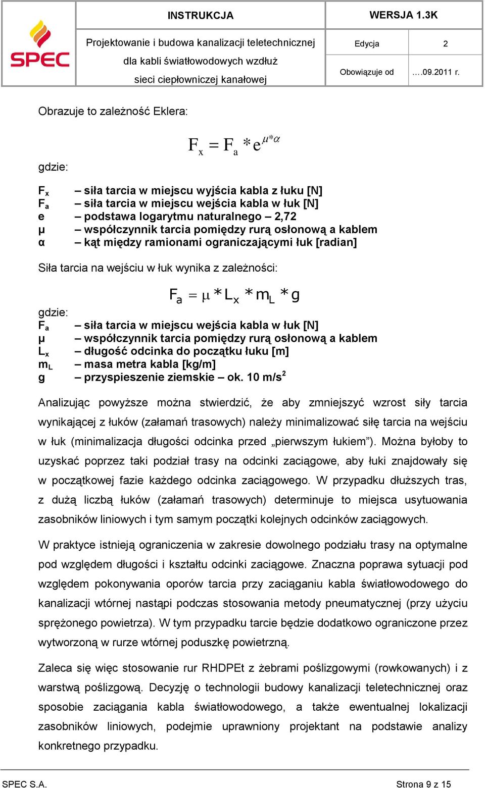 miejscu wejścia kabla w łuk [N] μ współczynnik tarcia pomiędzy rurą osłonową a kablem L x długość odcinka do początku łuku [m] m L masa metra kabla [kg/m] g przyspieszenie ziemskie ok.