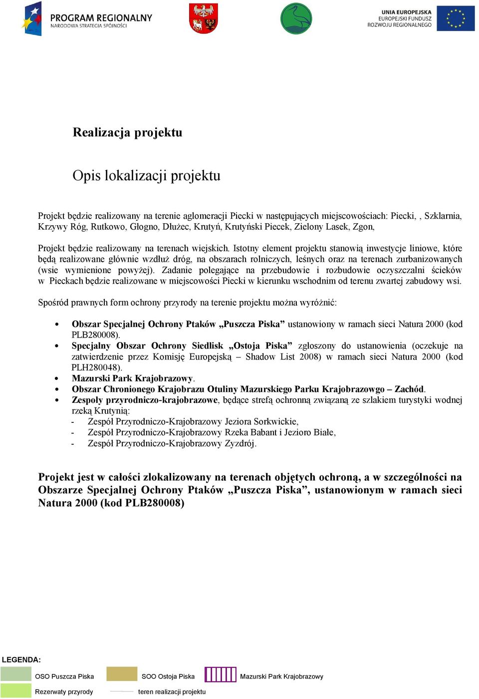 Istotny element projektu stanowią inwestycje liniowe, które będą realizowane głównie wzdłuż dróg, na obszarach rolniczych, leśnych oraz na terenach zurbanizowanych (wsie wymienione powyżej).