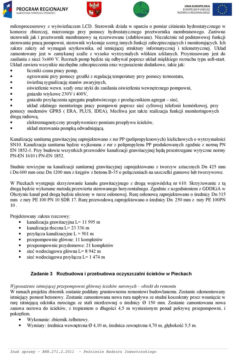Niezależnie od podstawowej funkcji sterowania pracą pompowni, sterownik wykonuje szereg innych funkcji zabezpieczających i monitorujących.