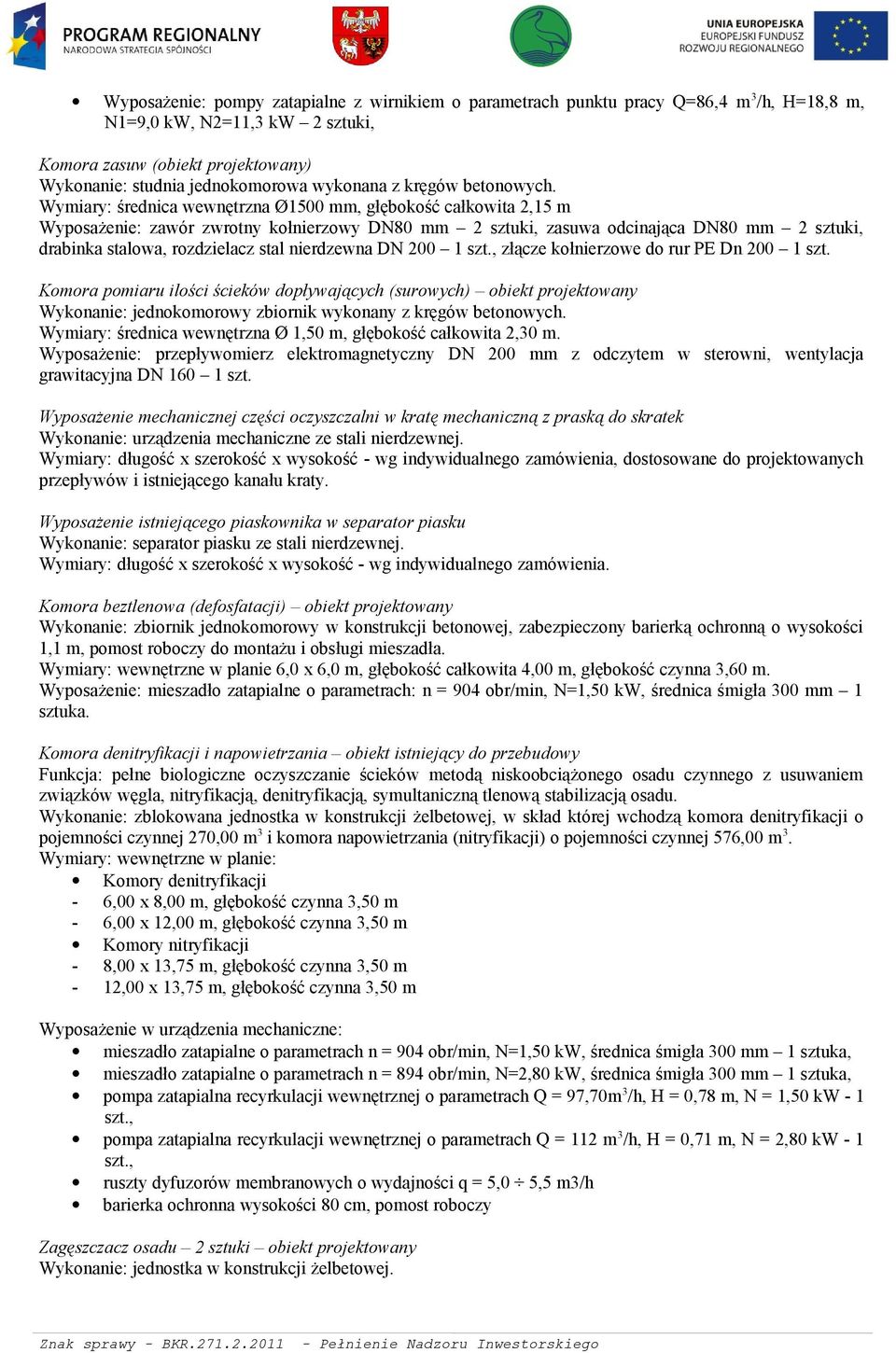 Wymiary: średnica wewnętrzna Ø1500 mm, głębokość całkowita 2,15 m Wyposażenie: zawór zwrotny kołnierzowy DN80 mm 2 sztuki, zasuwa odcinająca DN80 mm 2 sztuki, drabinka stalowa, rozdzielacz stal