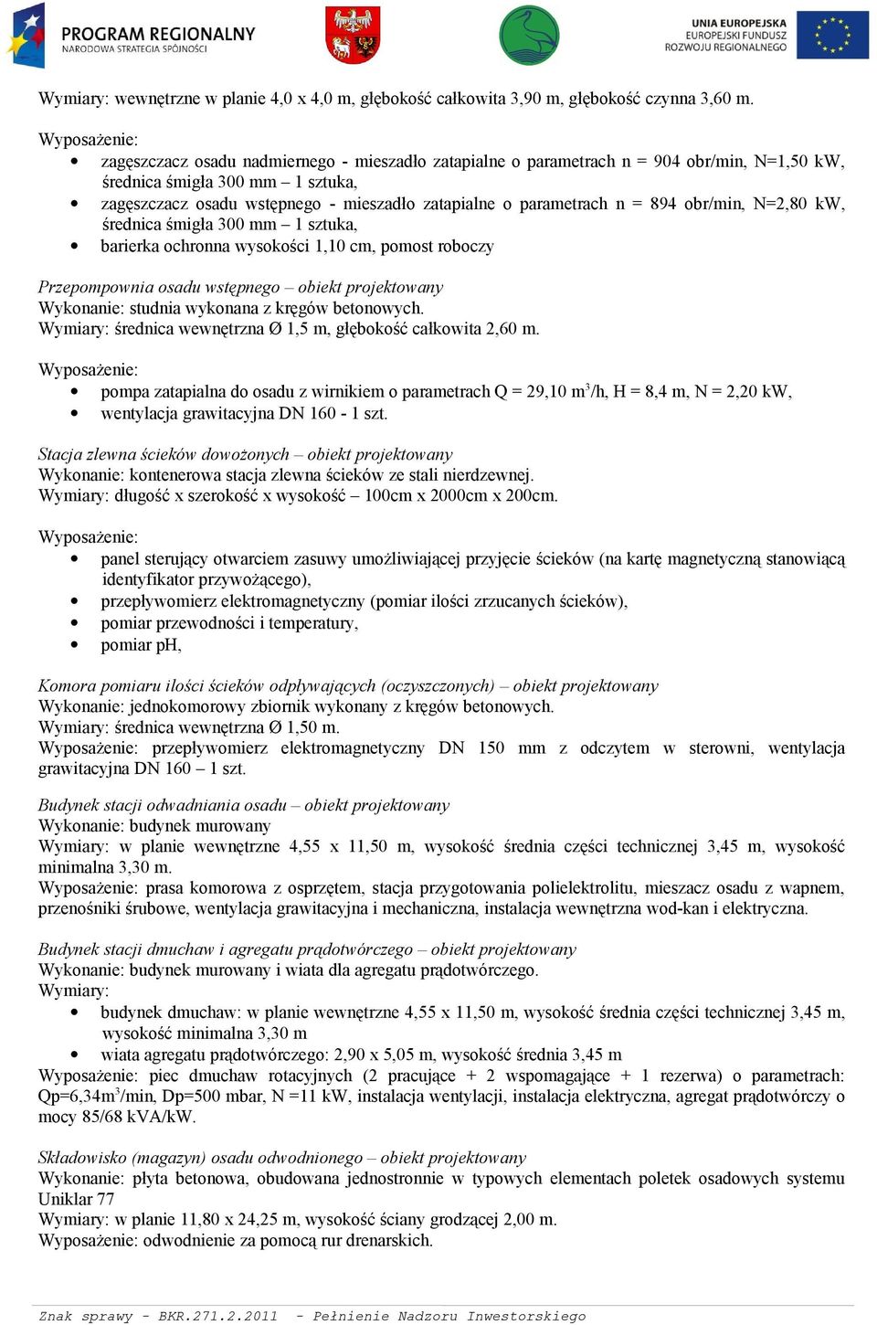 parametrach n = 894 obr/min, N=2,80 kw, średnica śmigła 300 mm 1 sztuka, barierka ochronna wysokości 1,10 cm, pomost roboczy Przepompownia osadu wstępnego obiekt projektowany Wykonanie: studnia