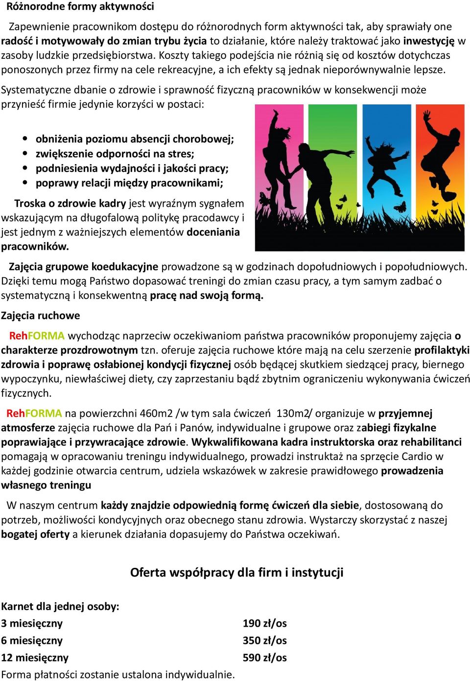 Systematyczne dbanie o zdrowie i sprawność fizyczną pracowników w konsekwencji może przynieść firmie jedynie korzyści w postaci: obniżenia poziomu absencji chorobowej; zwiększenie odporności na