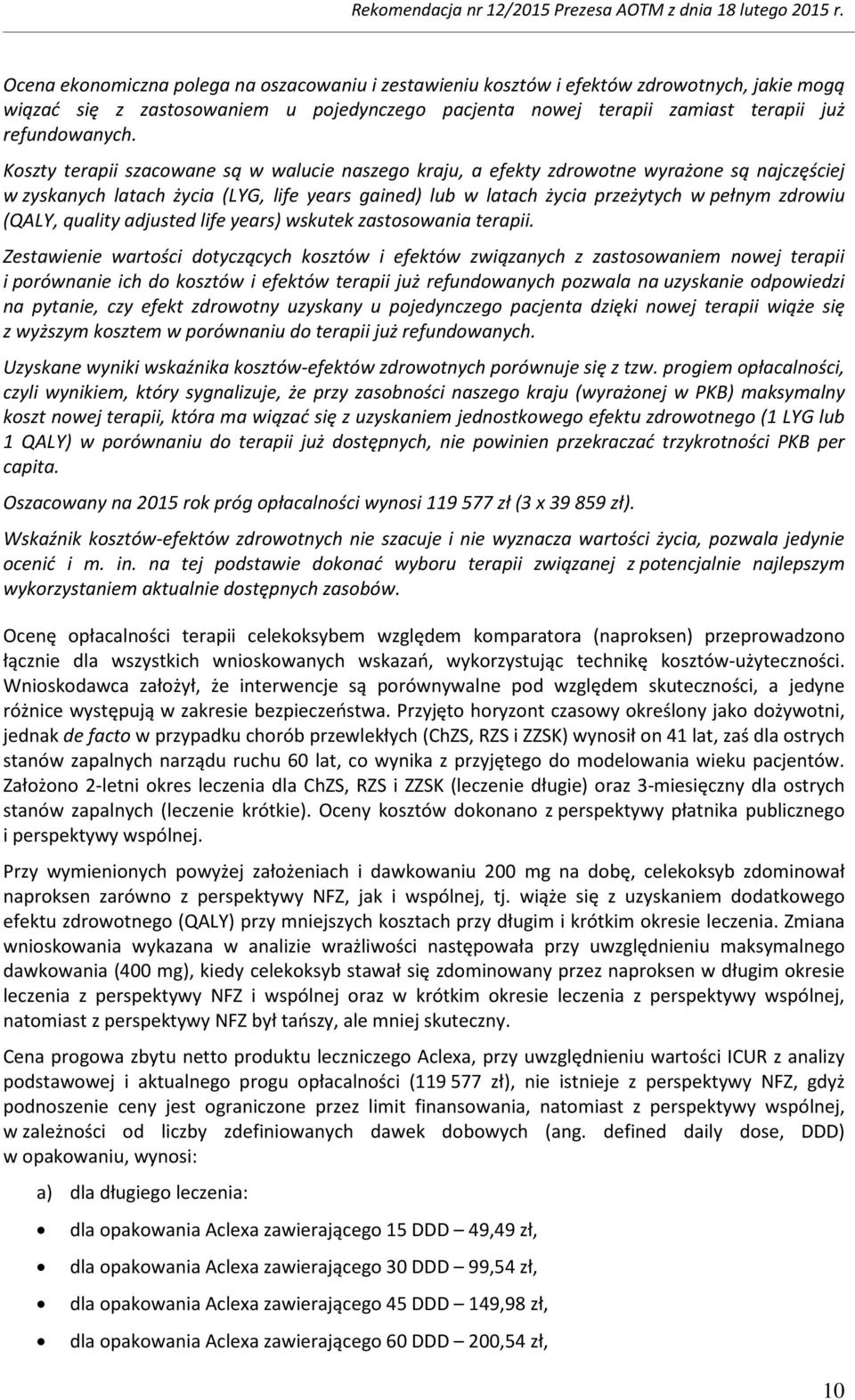 Kszty terapii szacwane są w walucie naszeg kraju, a efekty zdrwtne wyrażne są najczęściej w zyskanych latach życia (LYG, life years gained) lub w latach życia przeżytych w pełnym zdrwiu (QALY,