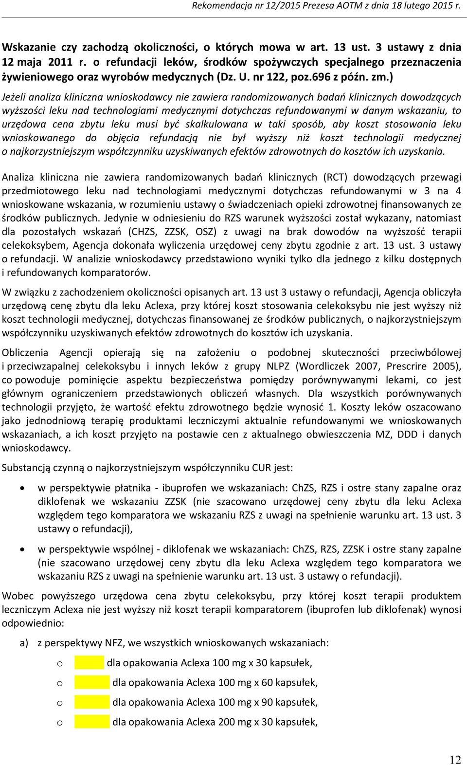 ) Jeżeli analiza kliniczna wniskdawcy nie zawiera randmizwanych badań klinicznych dwdzących wyższści leku nad technlgiami medycznymi dtychczas refundwanymi w danym wskazaniu, t urzędwa cena zbytu