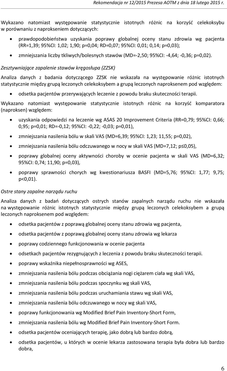 95%CI: 1,02; 1,90; p=0,04; RD=0,07; 95%CI: 0,01; 0,14; p=0,03); zmniejszania liczby tkliwych/blesnych stawów (MD=-2,50; 95%CI: -4,64; -0,36; p=0,02).