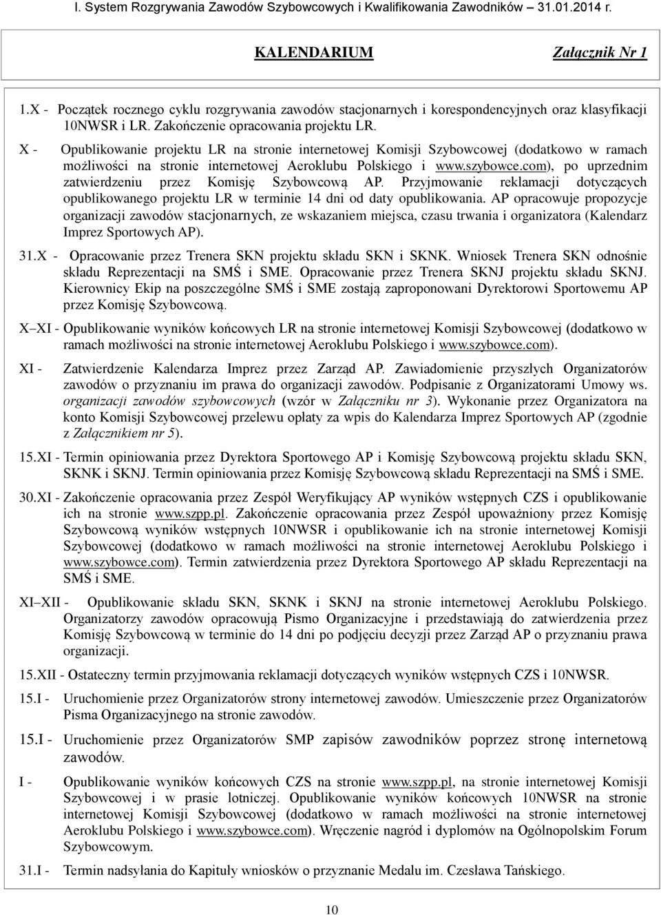 com), po uprzednim zatwierdzeniu przez Komisję Szybowcową AP. Przyjmowanie reklamacji dotyczących opublikowanego projektu LR w terminie 14 dni od daty opublikowania.