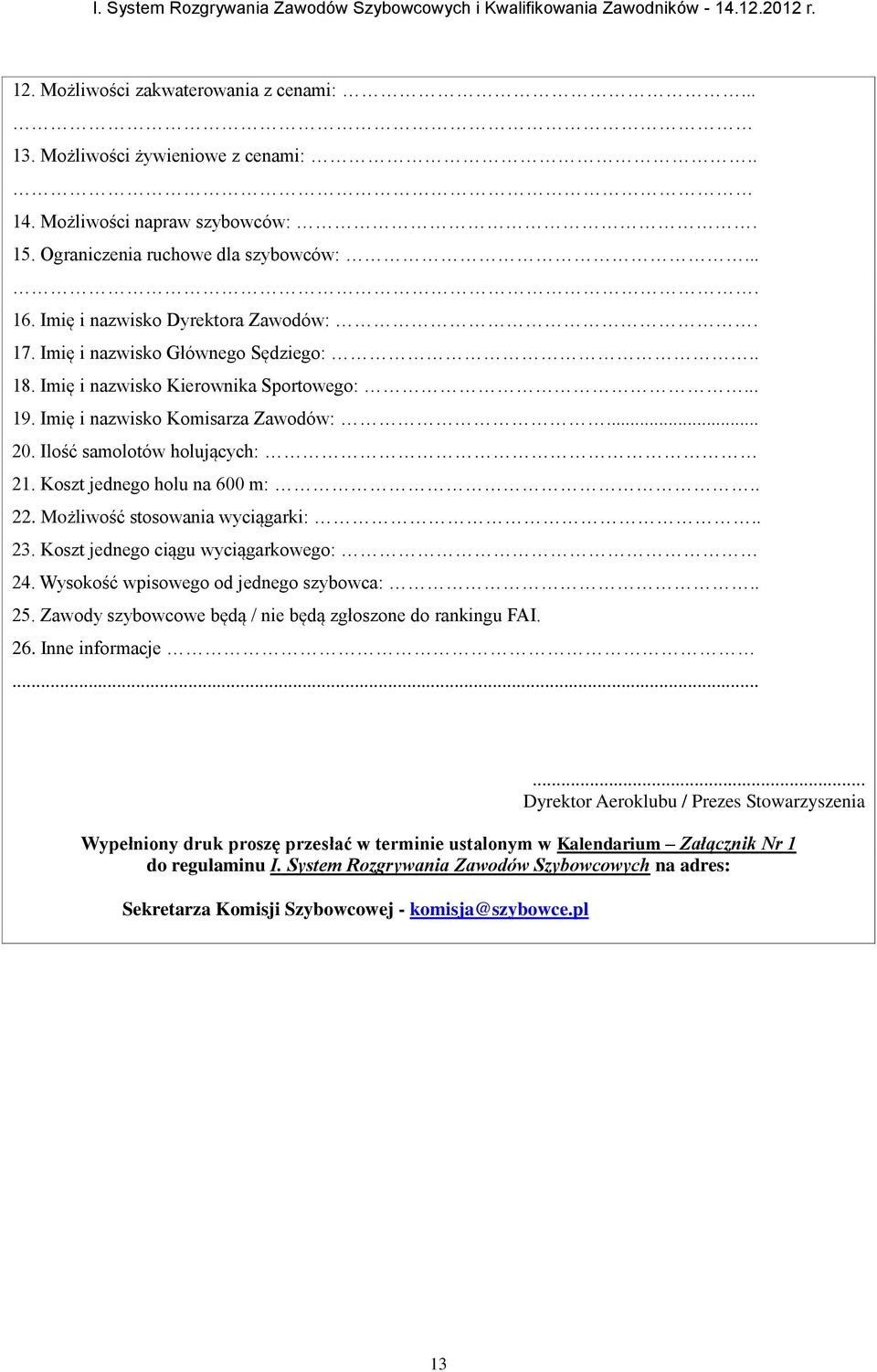 Imię i nazwisko Komisarza Zawodów:... 20. Ilość samolotów holujących: 21. Koszt jednego holu na 600 m:.. 22. Możliwość stosowania wyciągarki:.. 23. Koszt jednego ciągu wyciągarkowego: 24.