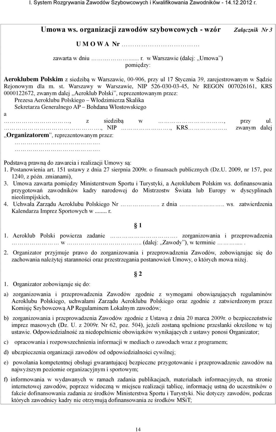 w Warszawie (dalej: Umowa ) pomiędzy: Aeroklubem Polskim z siedzibą w Warszawie, 00-906, przy ul 17 Stycznia 39, zarejestrowanym w Sądzie Rejonowym dla m. st.