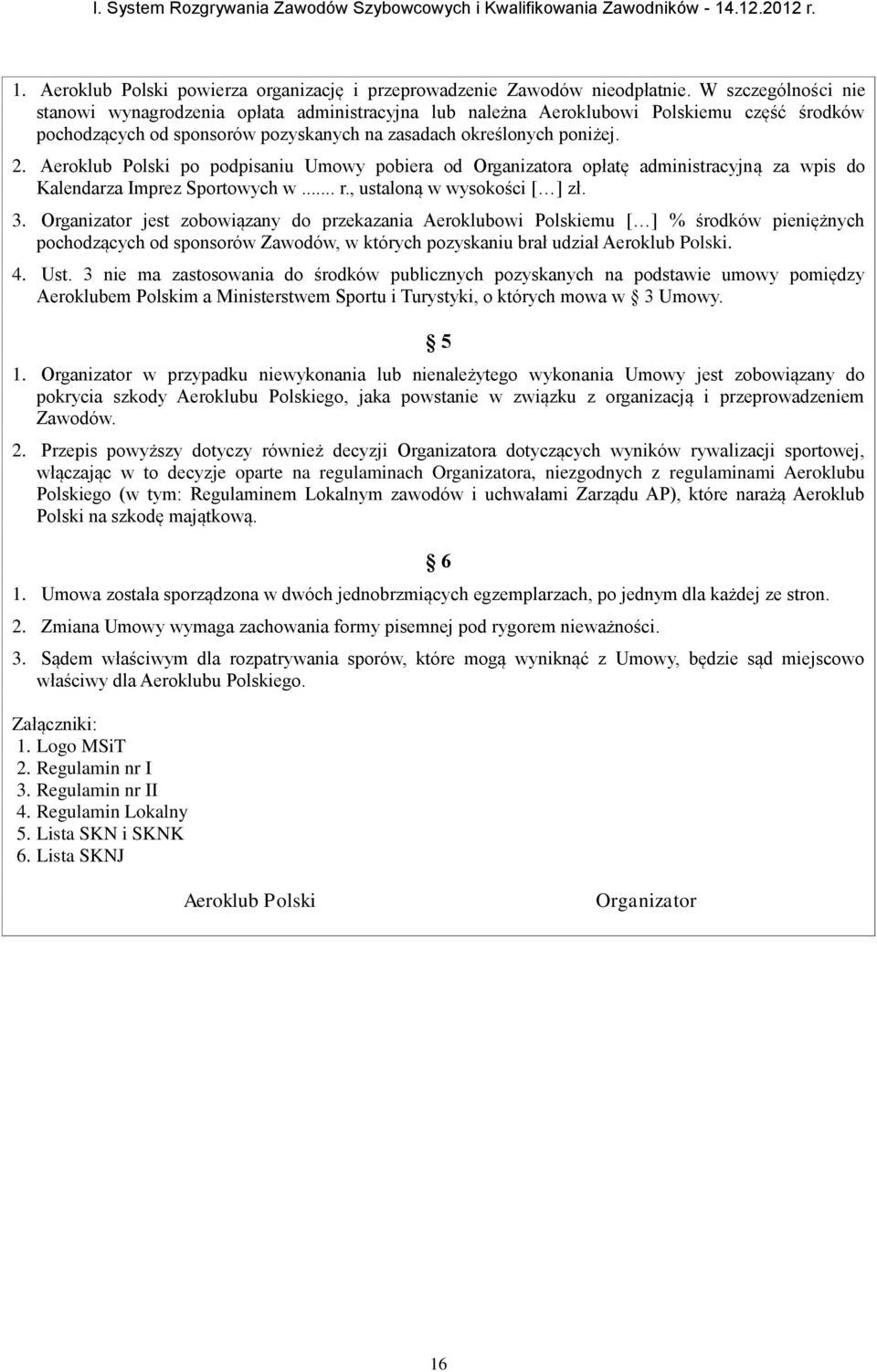 Aeroklub Polski po podpisaniu Umowy pobiera od Organizatora opłatę administracyjną za wpis do Kalendarza Imprez Sportowych w... r., ustaloną w wysokości [ ] zł. 3.