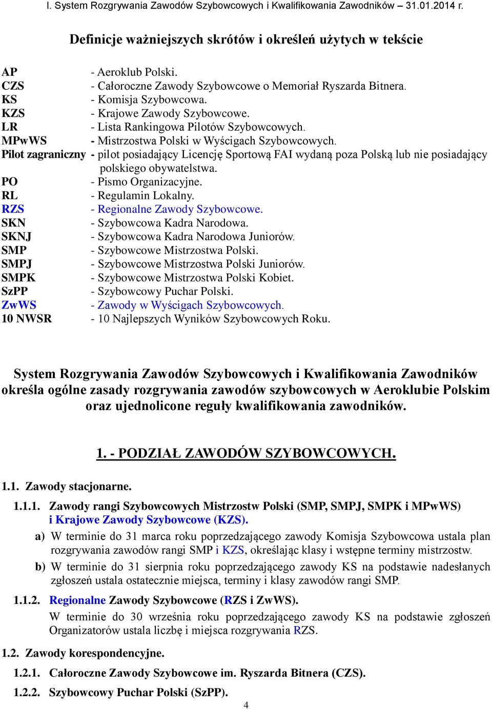 Pilot zagraniczny - pilot posiadający Licencję Sportową FAI wydaną poza Polską lub nie posiadający polskiego obywatelstwa. PO - Pismo Organizacyjne. RL - Regulamin Lokalny.