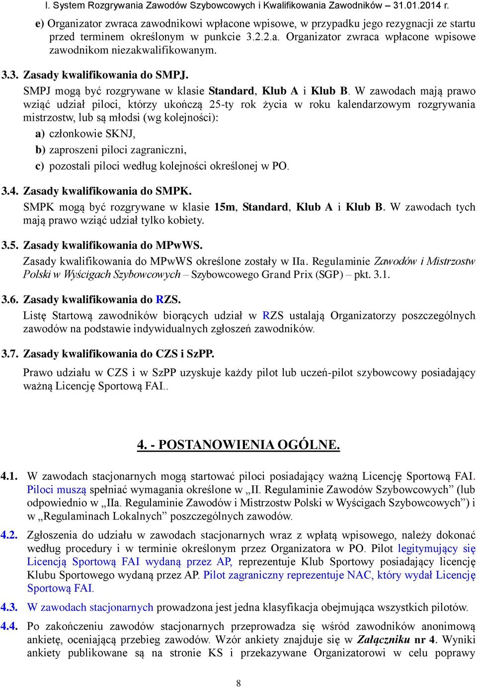 W zawodach mają prawo wziąć udział piloci, którzy ukończą 25-ty rok życia w roku kalendarzowym rozgrywania mistrzostw, lub są młodsi (wg kolejności): a) członkowie SKNJ, b) zaproszeni piloci