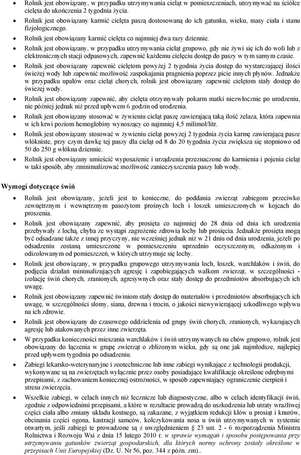 Rolnik jest obowiązany, w przypadku utrzymywania cieląt grupowo, gdy nie żywi się ich do woli lub z elektronicznych stacji odpasowych, zapewnić każdemu cielęciu dostęp do paszy w tym samym czasie.