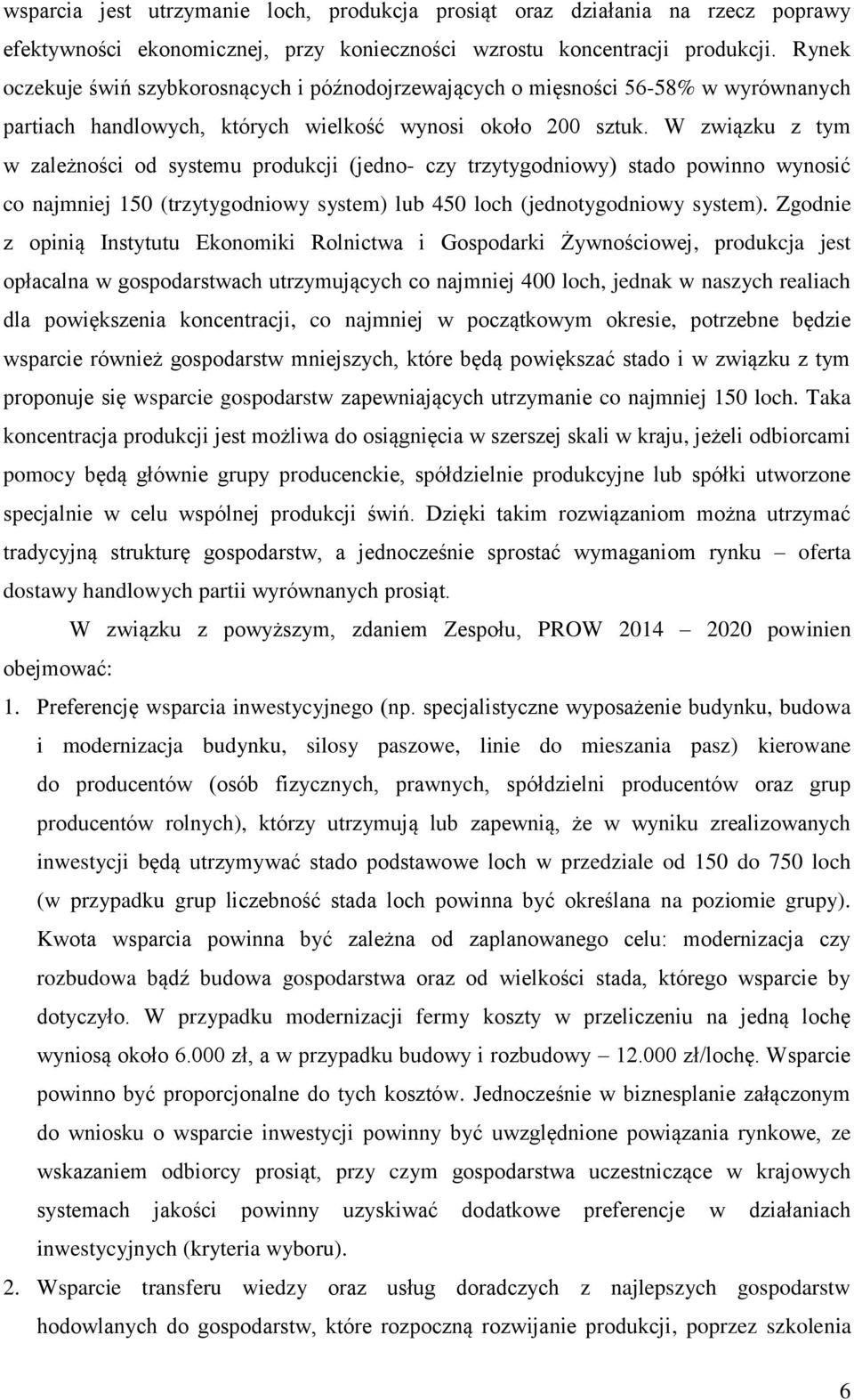 W związku z tym w zależności od systemu produkcji (jedno- czy trzytygodniowy) stado powinno wynosić co najmniej 150 (trzytygodniowy system) lub 450 loch (jednotygodniowy system).